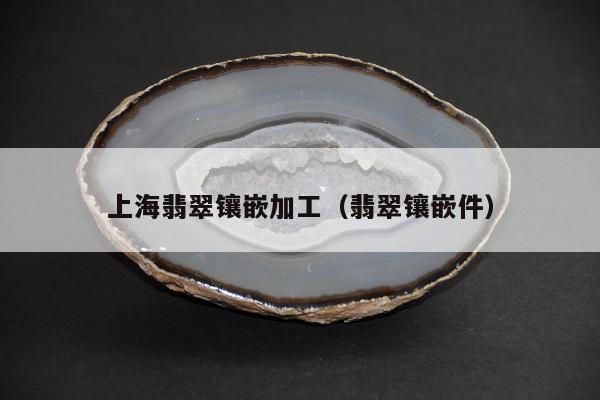 上海翡翠镶嵌加工 翡翠镶嵌件