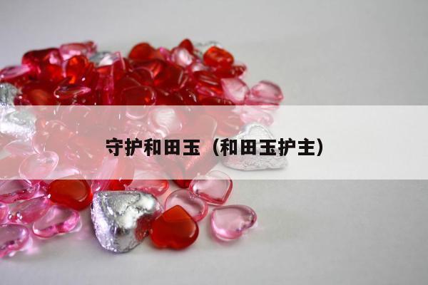 守护和田玉 和田玉护主