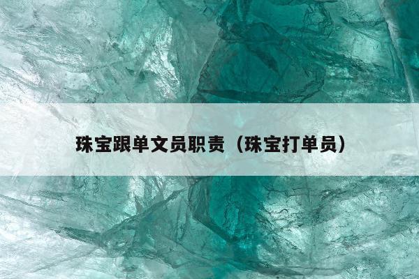 珠宝跟单文员职责 珠宝打单员
