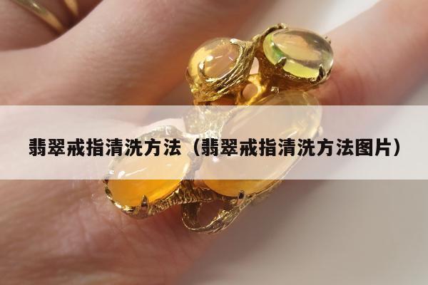翡翠戒指清洗方法 翡翠戒指清洗方法图片