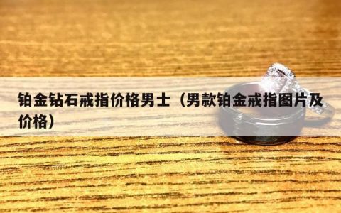 铂金钻石戒指价格男士 男款铂金戒指图片及价格