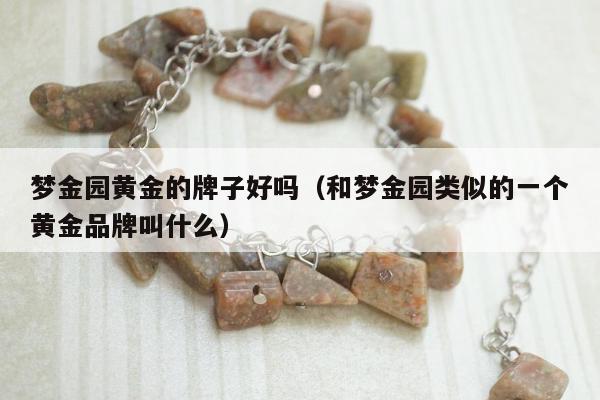 梦金园黄金的牌子好吗 和梦金园类似的一个黄金品牌叫什么