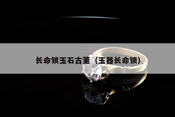 长命锁玉石古董 玉器长命锁