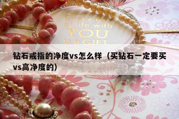 钻石戒指的净度vs怎么样 买钻石一定要买vs高净度的