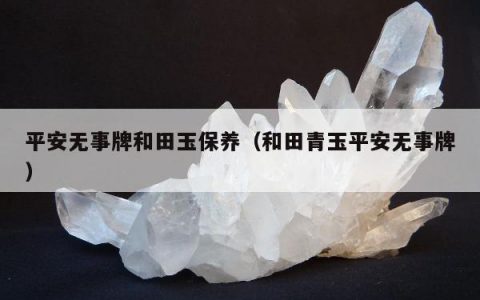 平安无事牌和田玉保养 和田青玉平安无事牌