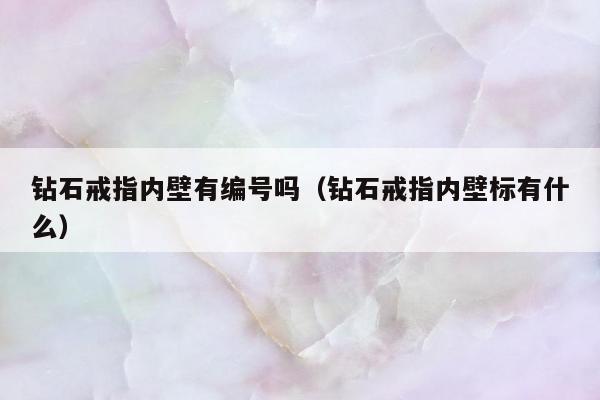 钻石戒指内壁有编号吗 钻石戒指内壁标有什么
