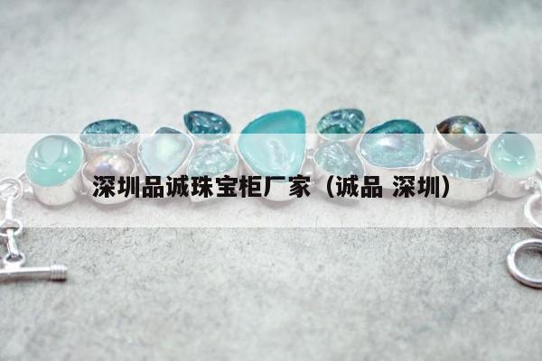 深圳品诚珠宝柜厂家 诚品 深圳