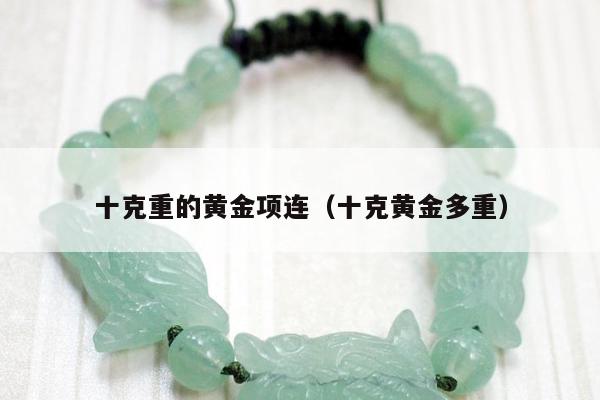 十克重的黄金项连 十克黄金多重
