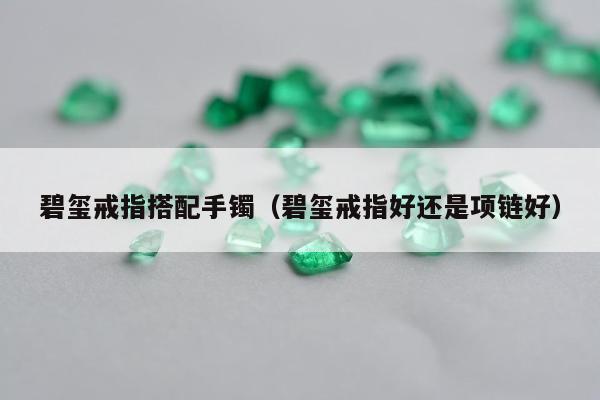 碧玺戒指搭配手镯 碧玺戒指好还是项链好