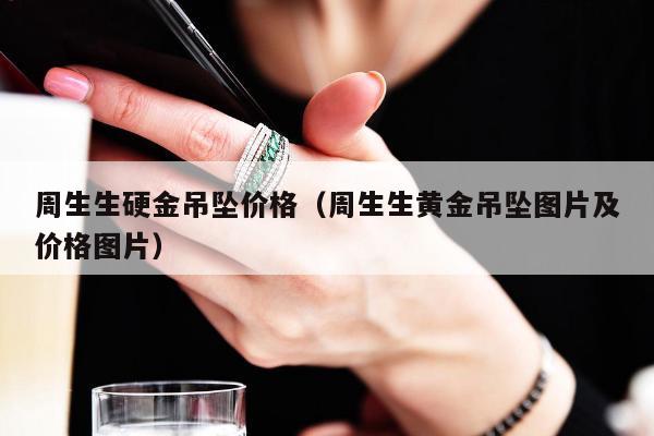 周生生硬金吊坠价格 周生生黄金吊坠图片及价格图片