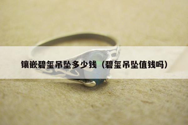 镶嵌碧玺吊坠多少钱 碧玺吊坠值钱吗