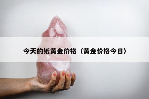今天的纸黄金价格 黄金价格今日