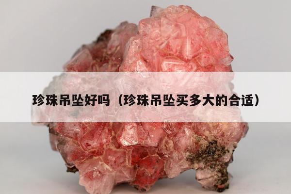 珍珠吊坠好吗 珍珠吊坠买多大的合适