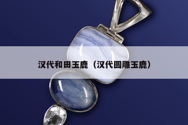 汉代和田玉鹿 汉代圆雕玉鹿