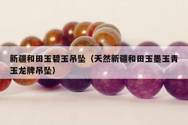 新疆和田玉碧玉吊坠 天然新疆和田玉墨玉青玉龙牌吊坠
