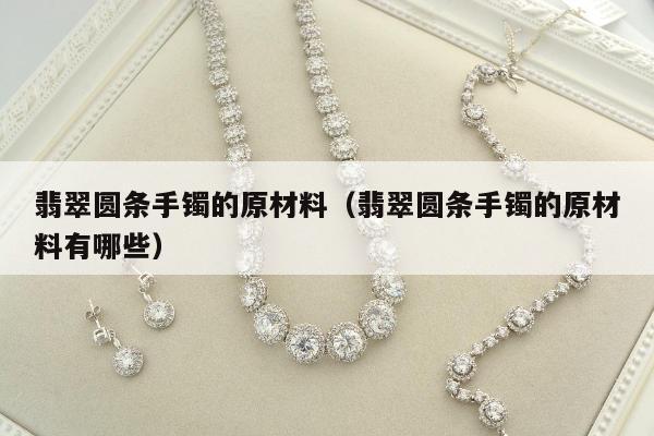 翡翠圆条手镯的原材料 翡翠圆条手镯的原材料有哪些