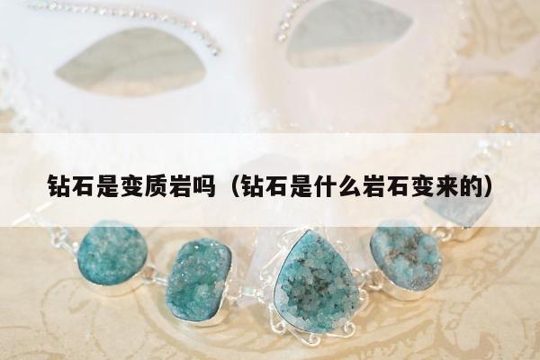 钻石是变质岩吗 钻石是什么岩石变来的