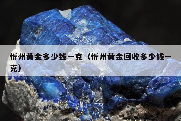 忻州黄金多少钱一克 忻州黄金回收多少钱一克