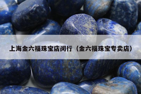 上海金六福珠宝店闵行 金六福珠宝专卖店