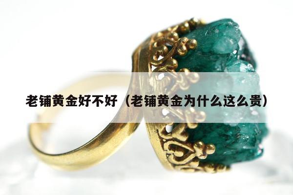 老铺黄金好不好 老铺黄金为什么这么贵