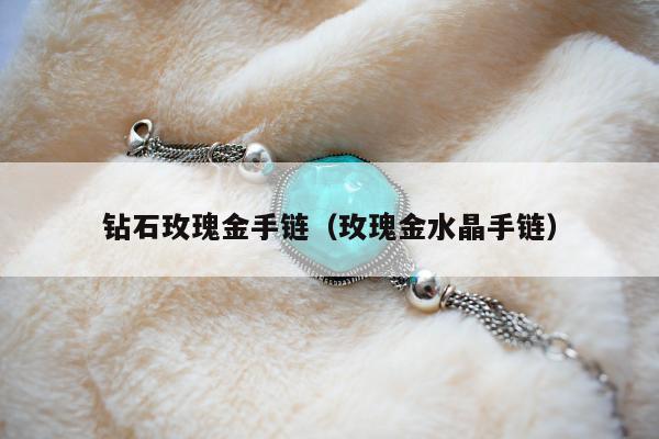 钻石玫瑰金手链 玫瑰金水晶手链