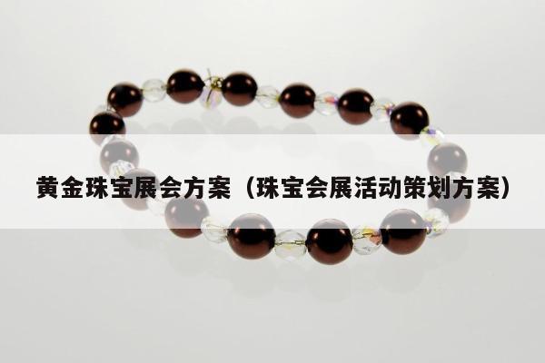 黄金珠宝展会方案 珠宝会展活动策划方案