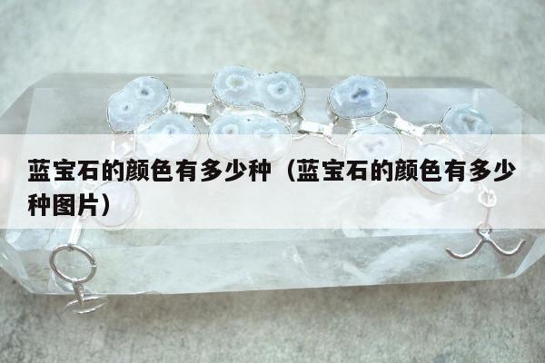 蓝宝石的颜色有多少种 蓝宝石的颜色有多少种图片