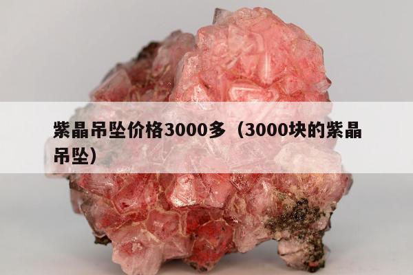 紫晶吊坠价格3000多 3000块的紫晶吊坠