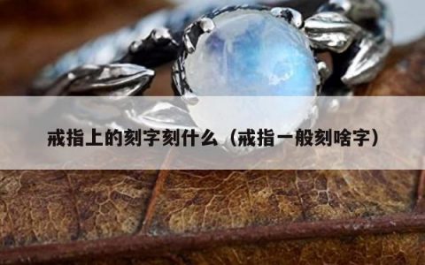 戒指上的刻字刻什么 戒指一般刻啥字