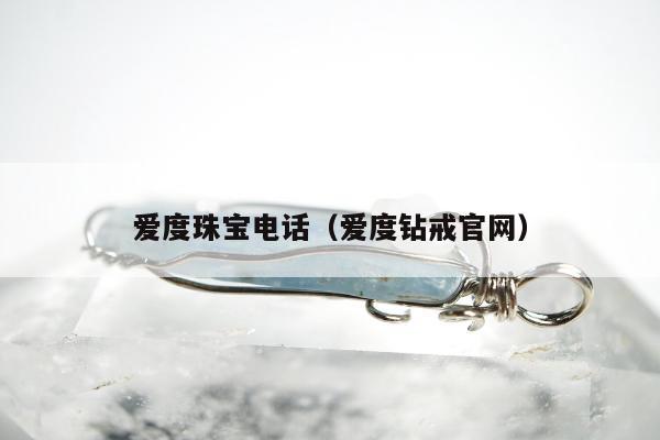 爱度珠宝电话 爱度钻戒官网