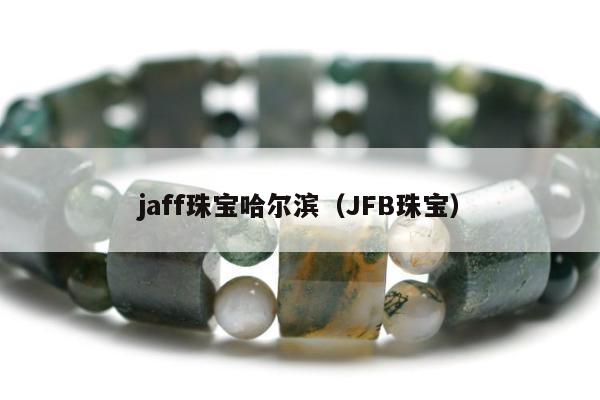jaff珠宝哈尔滨 JFB珠宝
