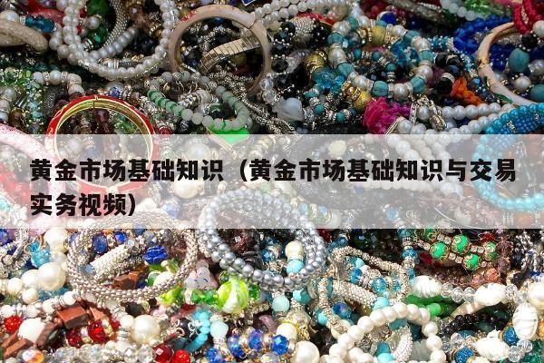 黄金市场基础知识 黄金市场基础知识与交易实务视频