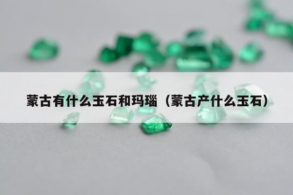 蒙古有什么玉石和玛瑙 蒙古产什么玉石