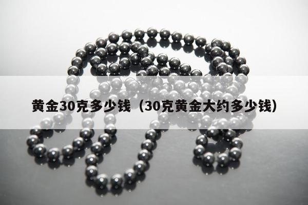 黄金30克多少钱 30克黄金大约多少钱