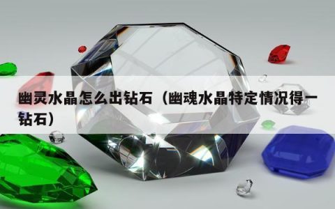 幽灵水晶怎么出钻石 幽魂水晶特定情况得一钻石