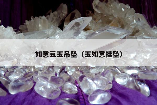 如意豆玉吊坠 玉如意挂坠