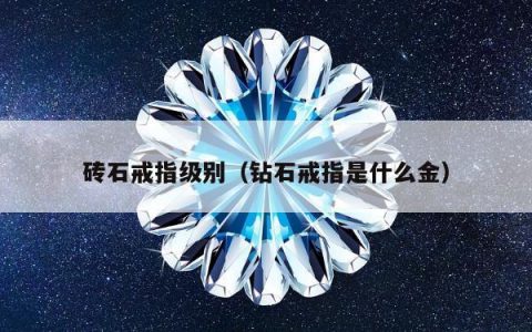 砖石戒指级别 钻石戒指是什么金