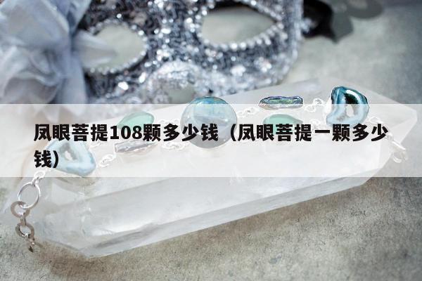 凤眼菩提108颗多少钱 凤眼菩提一颗多少钱
