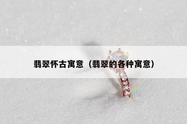 翡翠怀古寓意 翡翠的各种寓意
