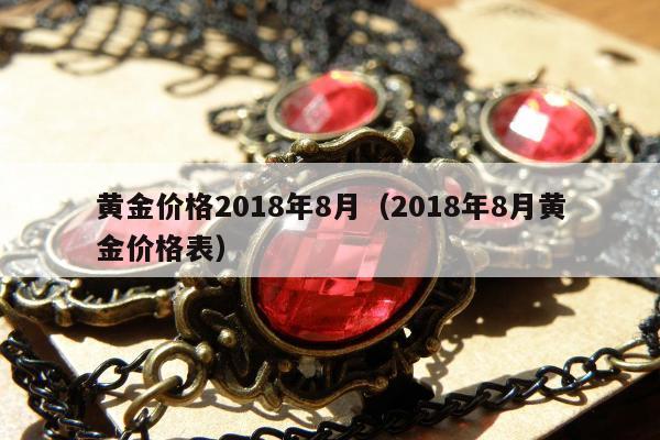 黄金价格2018年8月 2018年8月黄金价格表