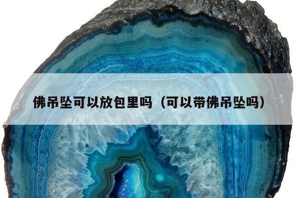 佛吊坠可以放包里吗 可以带佛吊坠吗