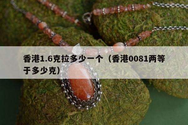 香港1.6克拉多少一个 香港0081两等于多少克