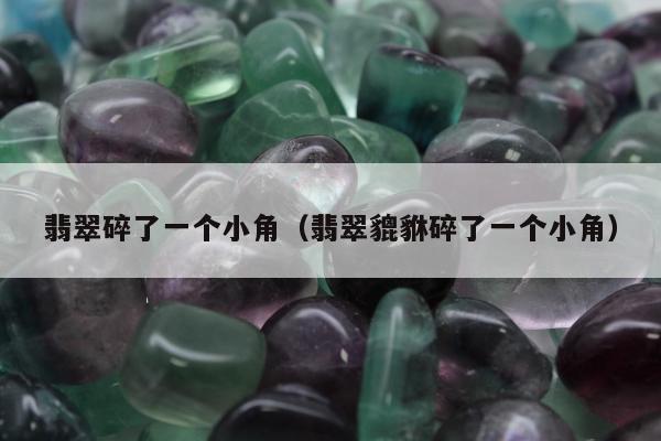 翡翠碎了一个小角 翡翠貔貅碎了一个小角