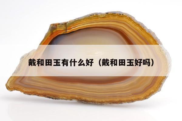 戴和田玉有什么好 戴和田玉好吗