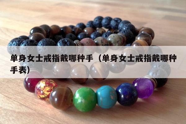 单身女士戒指戴哪种手 单身女士戒指戴哪种手表