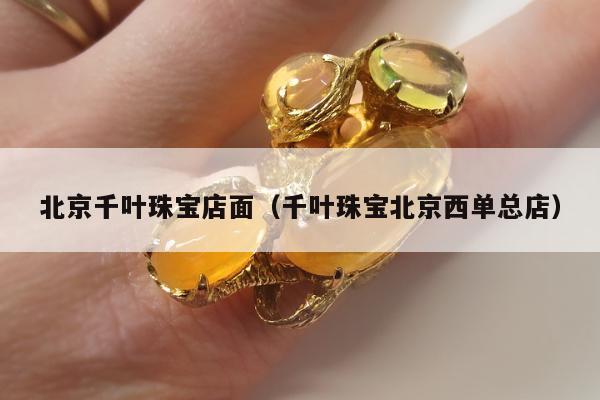 北京千叶珠宝店面 千叶珠宝北京西单总店