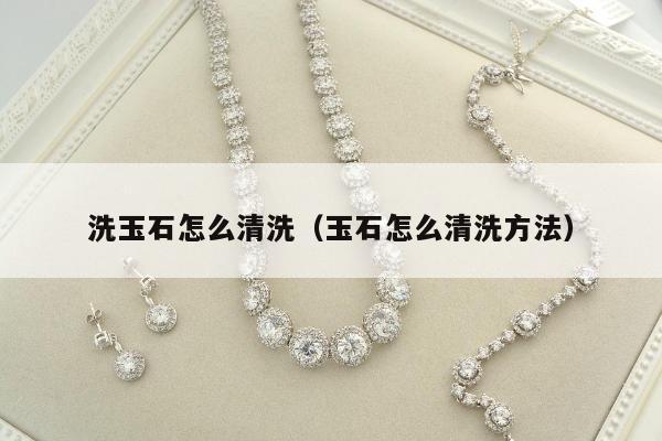 洗玉石怎么清洗 玉石怎么清洗方法