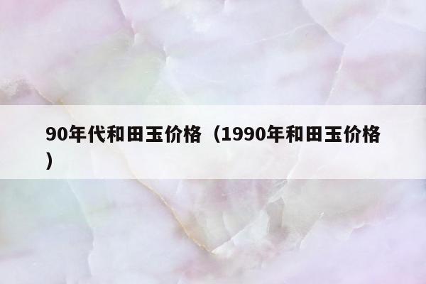 0年代和田玉价格