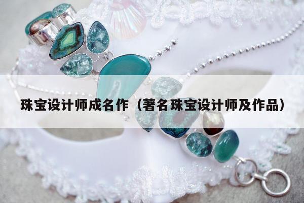 珠宝设计师成名作 著名珠宝设计师及作品