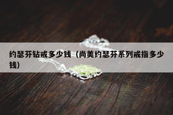 约瑟芬钻戒多少钱 尚美约瑟芬系列戒指多少钱